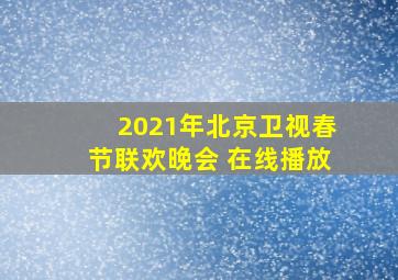 2021年北京卫视春节联欢晚会 在线播放